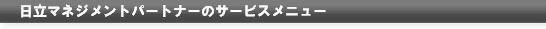 日立マネジメントパートナーのサービスメニュー 日立マネジメントパートナーのサービスメニュー